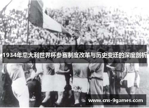 1934年意大利世界杯参赛制度改革与历史变迁的深度剖析
