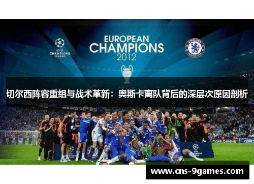 切尔西阵容重组与战术革新：奥斯卡离队背后的深层次原因剖析