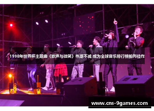1998年世界杯主题曲《歌声与微笑》热潮不减 成为全球音乐排行榜前列佳作