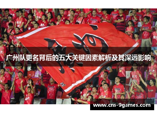 广州队更名背后的五大关键因素解析及其深远影响