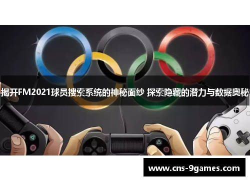 揭开FM2021球员搜索系统的神秘面纱 探索隐藏的潜力与数据奥秘