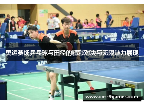 奥运赛场乒乓球与田径的精彩对决与无限魅力展现
