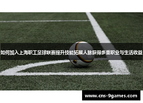 如何加入上海职工足球联赛提升技能拓展人脉获得多重职业与生活收益