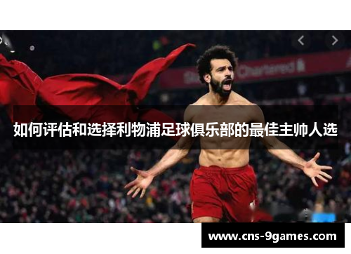如何评估和选择利物浦足球俱乐部的最佳主帅人选