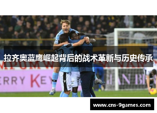 拉齐奥蓝鹰崛起背后的战术革新与历史传承