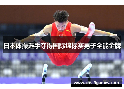 日本体操选手夺得国际锦标赛男子全能金牌
