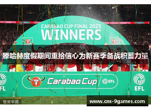 滕哈赫度假期间重拾信心为新赛季备战积蓄力量