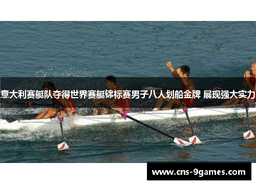 意大利赛艇队夺得世界赛艇锦标赛男子八人划船金牌 展现强大实力