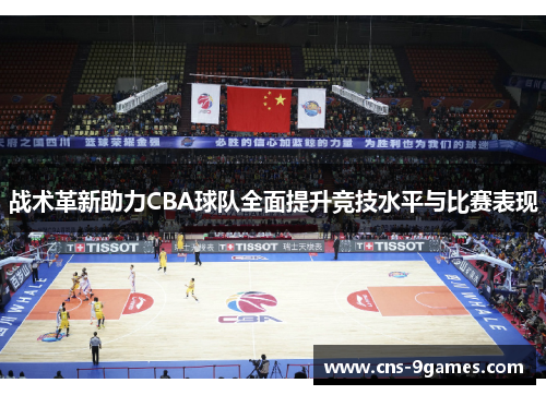 战术革新助力CBA球队全面提升竞技水平与比赛表现 战术革新助力CBA球队全面提升竞技水平与比赛表现