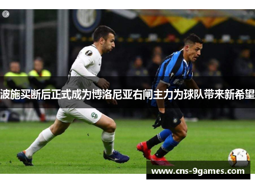 波施买断后正式成为博洛尼亚右闸主力为球队带来新希望